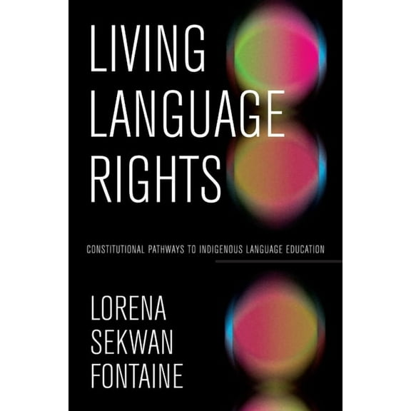 Living Language Rights: Constitutional Pathways to Indigenous Language Education, (Paperback)