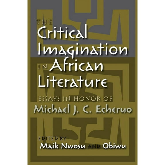 The Critical Imagination in African Literature: Essays in Honor of Michael J. C. Echeruo, (Paperback)