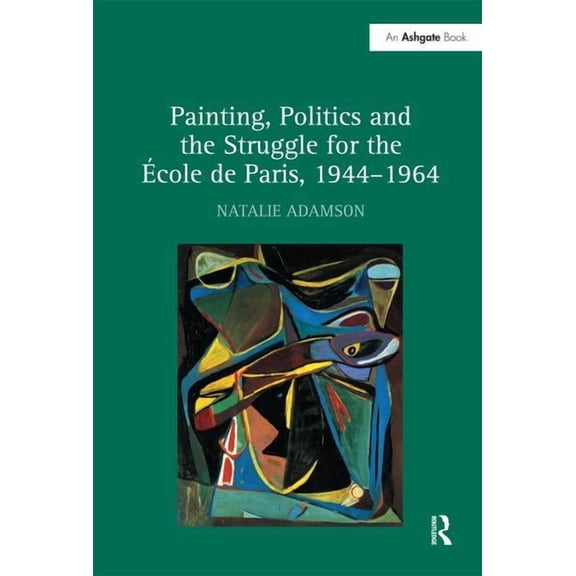 Painting, Politics and the Struggle for the École de Paris, 1944-1964, (Hardcover)