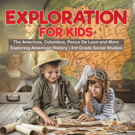 Exploration for Kids - The Americas, Columbus, Ponce De Leon and More Exploring American History 3rd Grade Social Studie, (Paperback)