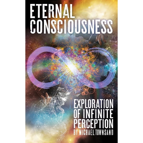 Eternal Consciousness: Exploration of Infinite Perception, (Paperback)