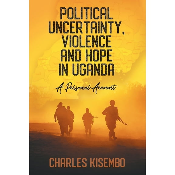 Political Uncertainty, Violence and Hope in Uganda: A Personal Account (Paperback)
