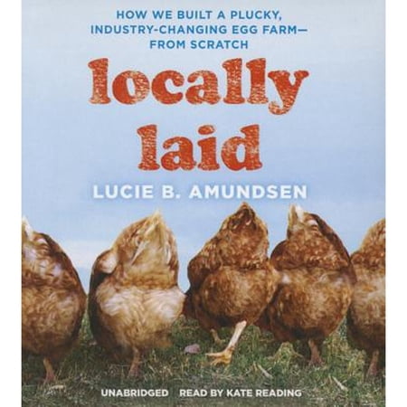 Pre-Owned Locally Laid: How We Built a Plucky, Industry-Changing Egg Farm--From Scratch (Audiobook 9781504685849) by Lucie B Amundsen, Kate Reading