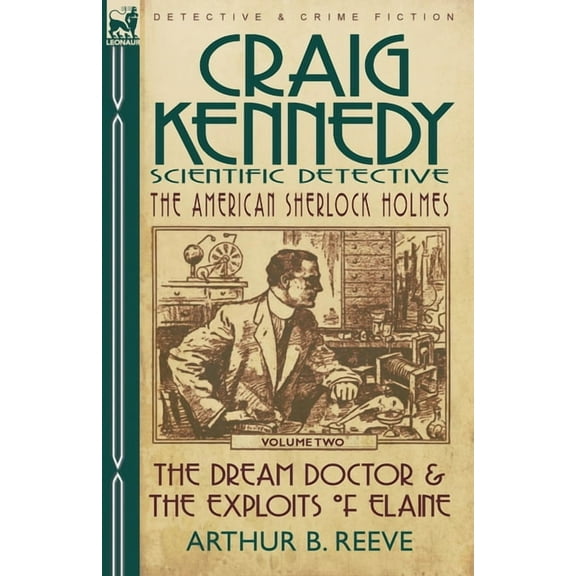 Craig Kennedy-Scientific Detective: Volume 2-The Dream Doctor & the Exploits of Elaine (Paperback)