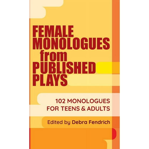 Female Monologues from Published Plays: 102 Monologues for Teens & Adults, (Hardcover)
