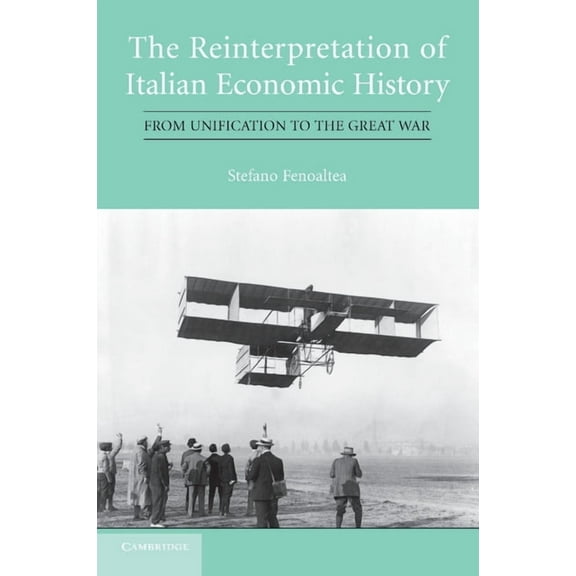 The Reinterpretation of Italian Economic History: From Unification to the Great War, (Paperback)