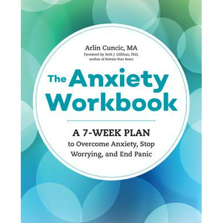 The Anxiety Workbook : A 7-Week Plan to Overcome Anxiety, Stop Worrying, and End (The Best Way To Overcome Anxiety)