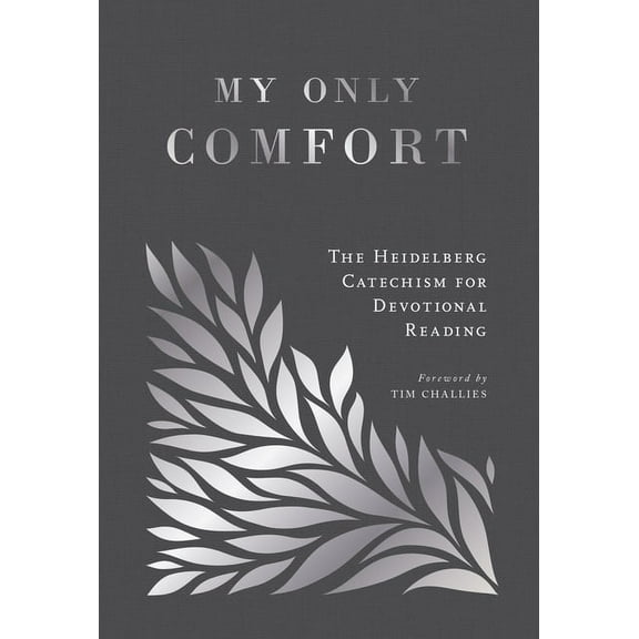 My Only Comfort: The Heidelberg Catechism for Devotional Reading, (Hardcover)