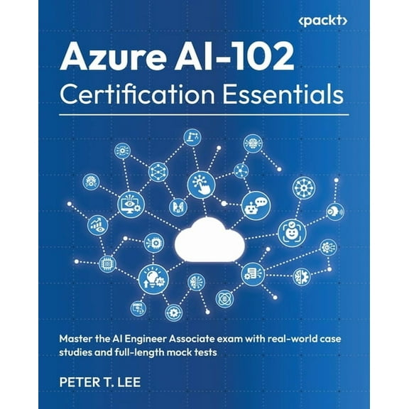 Azure AI-102 Certification Essentials: Master the AI Engineer Associate exam with real-world case studies and full-lengt, (Paperback)