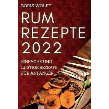 Rum Rezepte 2022 : Einfache Und Lustige Rezepte Für Anfänger (Paperback)