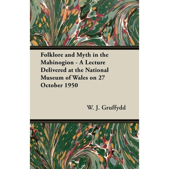 Folklore and Myth in the Mabinogion - A Lecture Delivered at the National Museum of Wales on 27 October 1950, (Paperback)