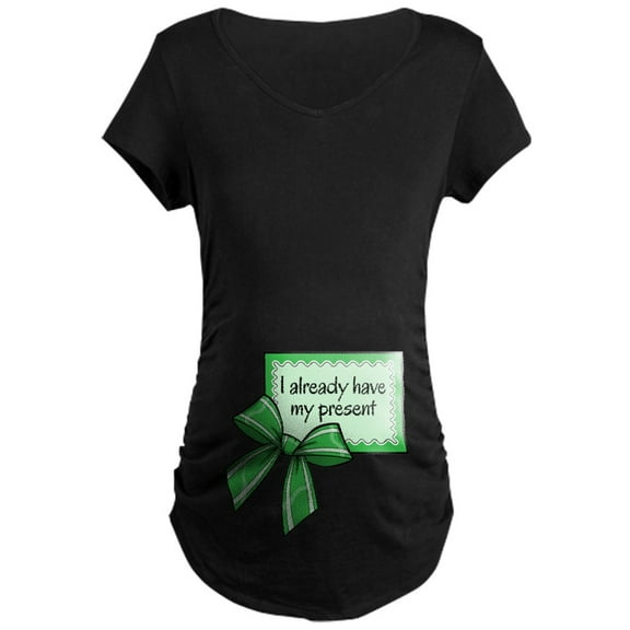 CafePress - I Already Have My Present Green Maternity T Shir - Maternity Dark T-Shirt