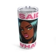 thumbnail image 5 of Glamour Queen 20oz Tumbler with 'I said what I said' Logo for Stylish On-the-Go Beverages, 5 of 5