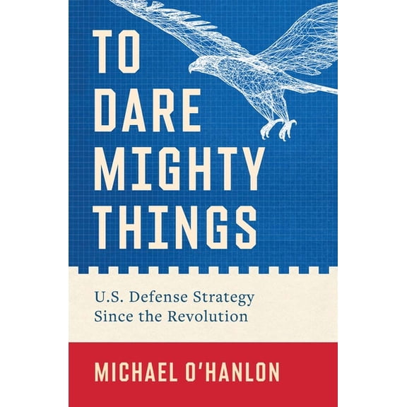 To Dare Mighty Things: U.S. Defense Strategy Since the Revolution, (Hardcover)