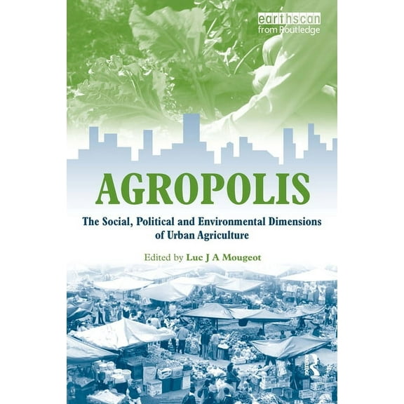 Agropolis: The Social, Political and Environmental Dimensions of Urban Agriculture, (Paperback)