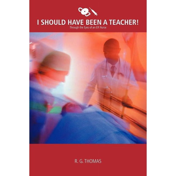 I Should Have Been a Teacher!: Through the Eyes of an Er Nurse (Paperback)