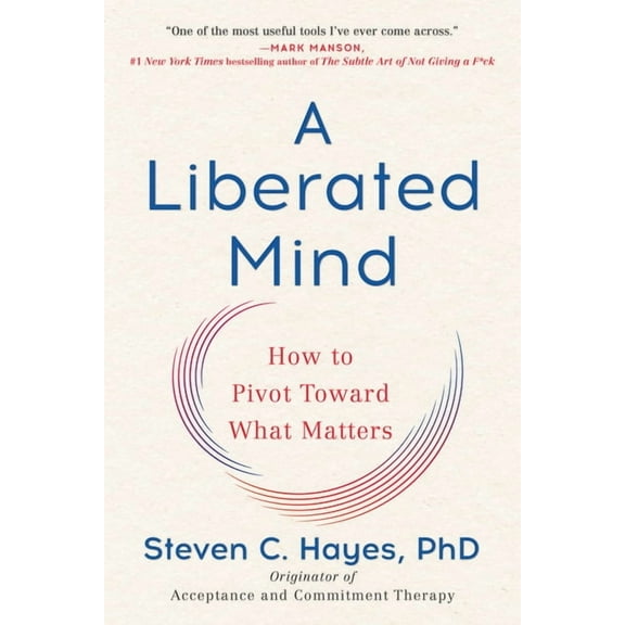 A Liberated Mind: How to Pivot Toward What Matters, (Paperback)