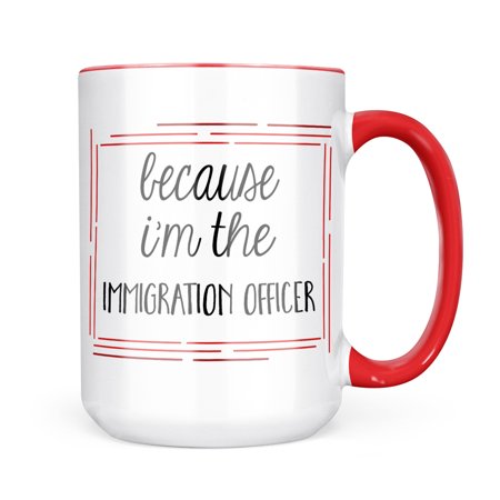 

Neonblond Because I m The Immigration Officer Funny Saying Mug gift for Coffee Tea lovers