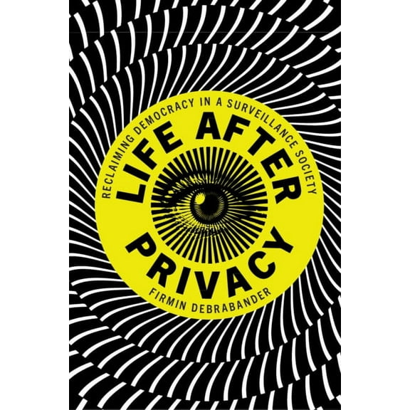 Life After Privacy: Reclaiming Democracy in a Surveillance Society, (Paperback)