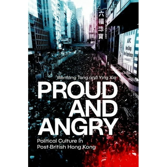 Proud and Angry: Political Culture in Post-British Hong Kong, (Paperback)