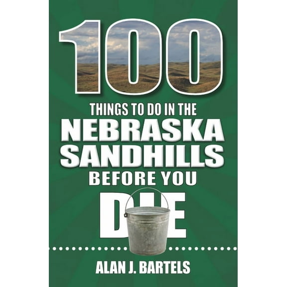 100 Things to Do Before You Die 100 Things to Do in the Nebraska Sandhills Before You Die, (Paperback)