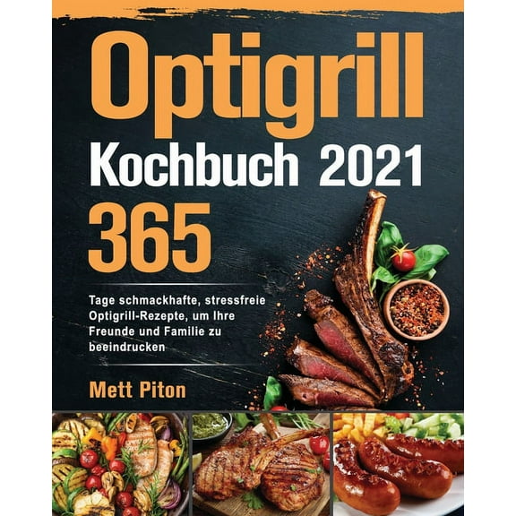 Optigrill Kochbuch 2021: 365 Tage schmackhafte, stressfreie Optigrill-Rezepte, um Ihre Freunde und Familie zu beeindrucken (Paperback)