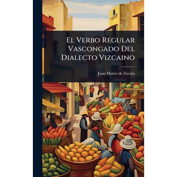 El Verbo Regular Vascongado Del Dialecto Vizcaino, (Hardcover)