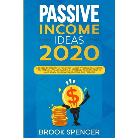 Passive Income Ideas 2020: Includes Dropshipping, FBA, Stock Market Investing, Real Estate, Day Trading, Affiliate Marketing. Strategies for Begi