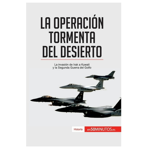 La Operación Tormenta del Desierto: La invasión de Irak a Kuwait y la Segunda Guerra del Golfo, (Paperback)