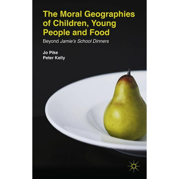 The Moral Geographies of Children, Young People and Food: Beyond Jamie's School Dinners, (Hardcover)