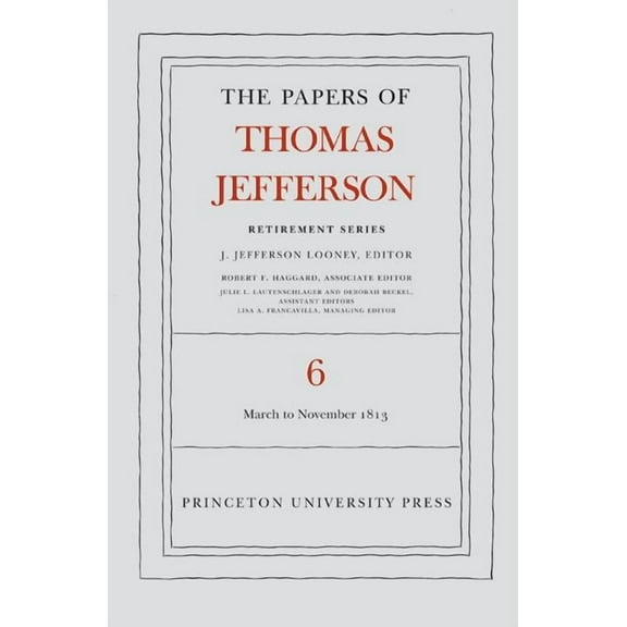 Papers of Thomas Jefferson: Retirement The Papers of Thomas Jefferson, Retirement Series, Volume 6: 11 March to 27 November 1813, Book 6, (Hardcover)