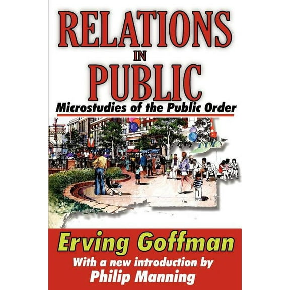 Relations in Public: Microstudies of the Public Order, (Paperback)