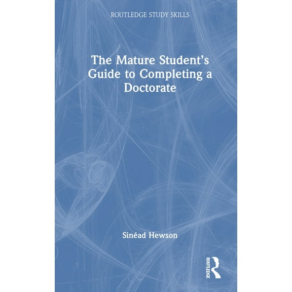 Routledge Study Skills The Mature Student's Guide to Completing a Doctorate, (Hardcover)