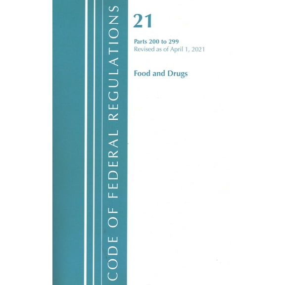 Code of Federal Regulations, Title 21 Fo Code of Federal Regulations, Title 21 Food and Drugs 200-299, Revised as of April 1, 2020, (Paperback)