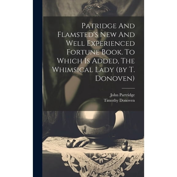 Patridge And Flamsted's New And Well Experienced Fortune Book. To Which Is Added, The Whimsical Lady (by T. Donoven), (Hardcover)