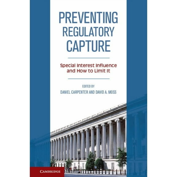 Preventing Regulatory Capture: Special Interest Influence and How to Limit It, (Hardcover)