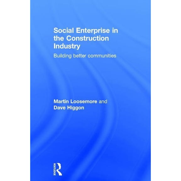 Social Enterprise in the Construction Industry: Building Better Communities, (Hardcover)