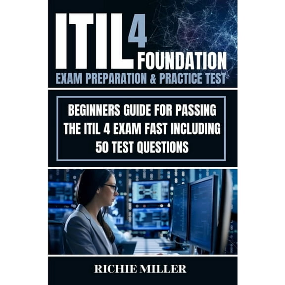 ITIL 4 Foundation Exam Preparation & Practice Test: Beginners Guide for Passing the ITIL 4 Exam Fast Including 50 Te, (Paperback)