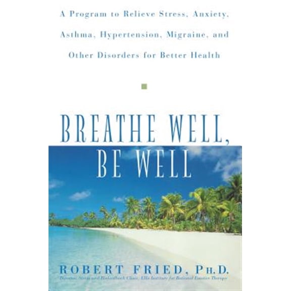 Pre-Owned Breathe Well, Be Well: A Program to Relieve Stress, Anxiety, Asthma, Hypertension, Migraine, and Other Disorders for Better Health