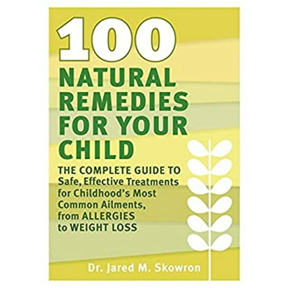 Pre-Owned 100 Natural Remedies for Your Child: The Complete Guide to Safe, Effective Treatments for Childhood's Most Common Ailments, from Allergies to Weight L (Paperback) 1609611152 9781609611156