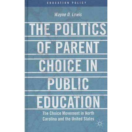 The Politics of Parent Choice in Public Education : The Choice Movement in North Carolina and the United (Best Public Education States)
