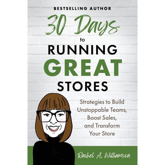 30 Days to Running Great Stores: Strategies to Build Unstoppable Teams, Boost Sales, and Transform Your Store, (Paperback)