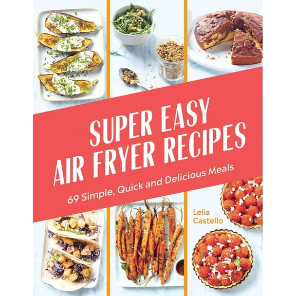 Super Easy Air Fryer Recipes: 69 Simple, Quick and Delicious Meals, (Hardcover)