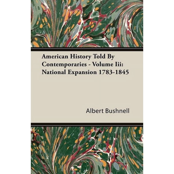 American History Told by Contemporaries - Volume III : National Expansion 1783-1845 (Paperback)