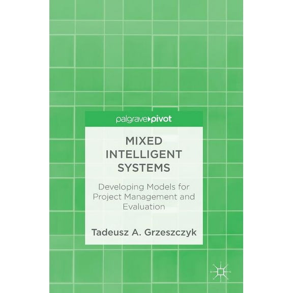 Mixed Intelligent Systems: Developing Models for Project Management and Evaluation, (Hardcover)