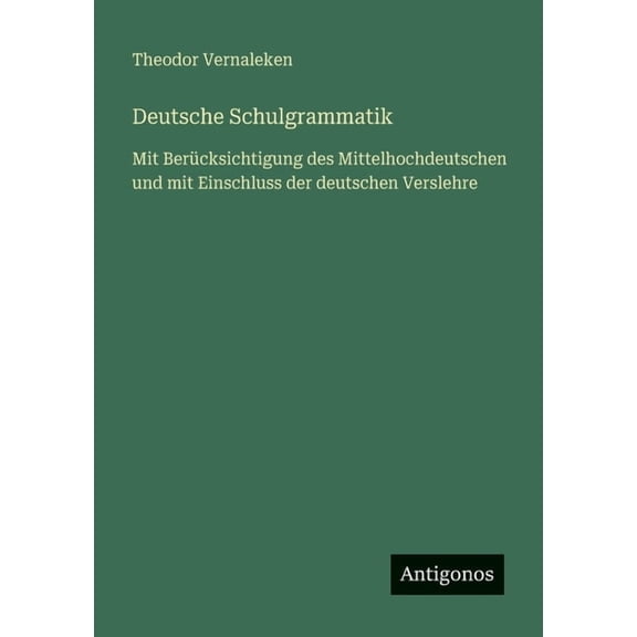 Deutsche Schulgrammatik: Mit Berücksichtigung des Mittelhochdeutschen und mit Einschluss der deutschen Verslehre, (Paperback)