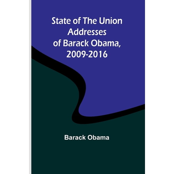 State of the Union Addresses of Barack Obama, 2009-2016, (Paperback)