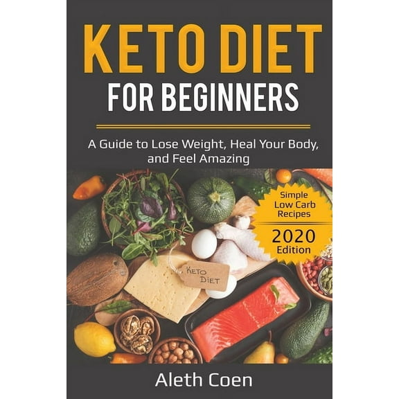 Keto Diet for Beginners: A Guide to Lose Weight, Heal Your Body, and Feel Amazing - Simple Low Carb Recipes (2020 Editio, (Paperback)