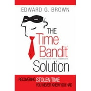 The Time Bandit Solution: Recovering Stolen Time You Never Knew You Had, Used [Hardcover]