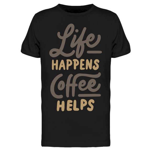 Life Happens Coffee Helps Art Tee Men's -Image by Shutterstock